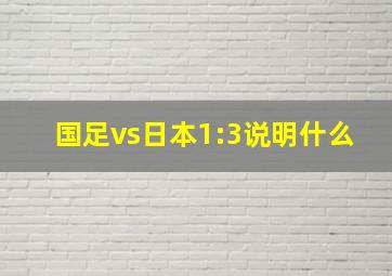 国足vs日本1:3说明什么