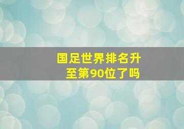 国足世界排名升至第90位了吗