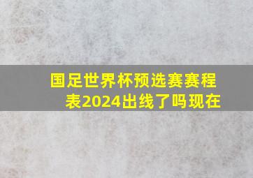 国足世界杯预选赛赛程表2024出线了吗现在