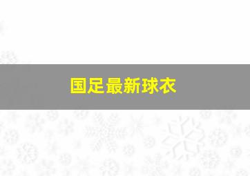 国足最新球衣