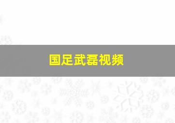 国足武磊视频