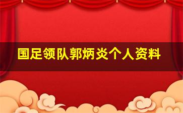 国足领队郭炳炎个人资料