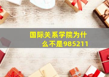 国际关系学院为什么不是985211