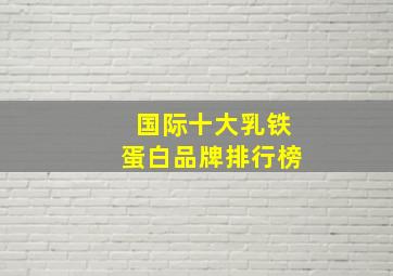 国际十大乳铁蛋白品牌排行榜