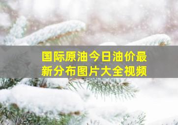 国际原油今日油价最新分布图片大全视频