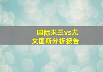 国际米兰vs尤文图斯分析报告