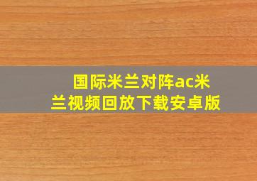 国际米兰对阵ac米兰视频回放下载安卓版