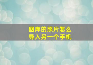 图库的照片怎么导入另一个手机