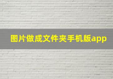 图片做成文件夹手机版app