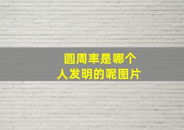 圆周率是哪个人发明的呢图片