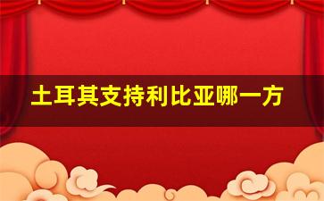 土耳其支持利比亚哪一方