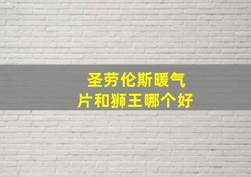 圣劳伦斯暖气片和狮王哪个好