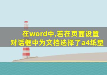 在word中,若在页面设置对话框中为文档选择了a4纸型