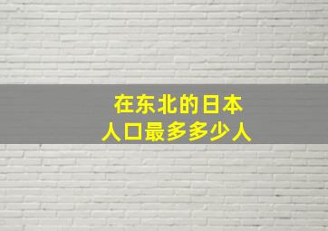 在东北的日本人口最多多少人