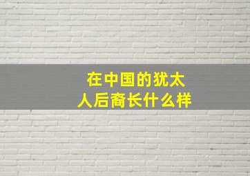 在中国的犹太人后裔长什么样