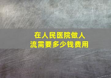 在人民医院做人流需要多少钱费用