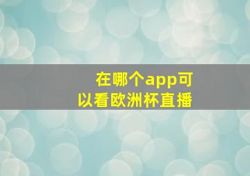 在哪个app可以看欧洲杯直播