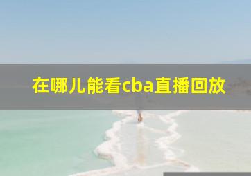 在哪儿能看cba直播回放