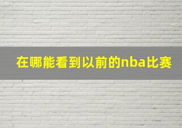 在哪能看到以前的nba比赛