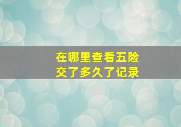 在哪里查看五险交了多久了记录