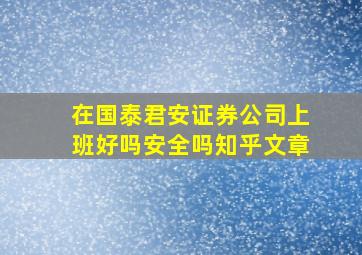 在国泰君安证券公司上班好吗安全吗知乎文章