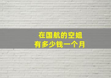 在国航的空姐有多少钱一个月