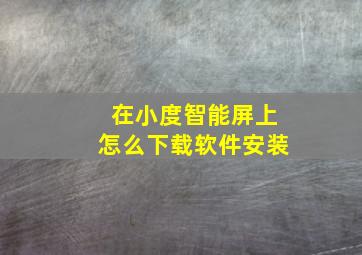 在小度智能屏上怎么下载软件安装