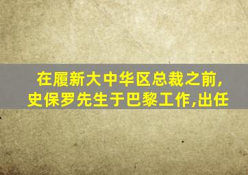 在履新大中华区总裁之前,史保罗先生于巴黎工作,出任