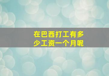 在巴西打工有多少工资一个月呢