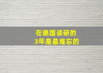 在德国读研的3年是最难忘的