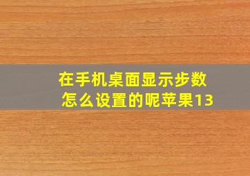 在手机桌面显示步数怎么设置的呢苹果13