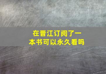 在晋江订阅了一本书可以永久看吗