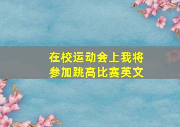 在校运动会上我将参加跳高比赛英文