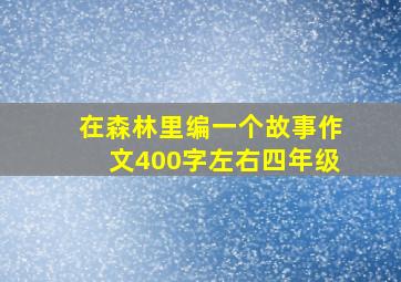 在森林里编一个故事作文400字左右四年级