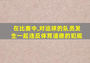 在比赛中,对运球的队员发生一起违反体育道德的犯规