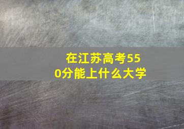 在江苏高考550分能上什么大学