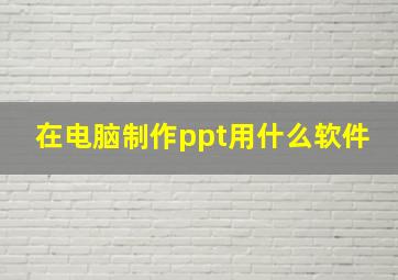 在电脑制作ppt用什么软件