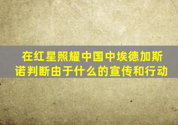 在红星照耀中国中埃德加斯诺判断由于什么的宣传和行动