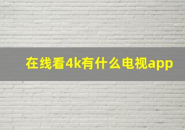 在线看4k有什么电视app