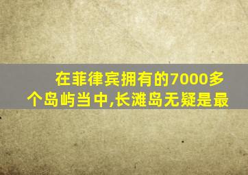 在菲律宾拥有的7000多个岛屿当中,长滩岛无疑是最