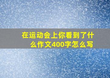 在运动会上你看到了什么作文400字怎么写