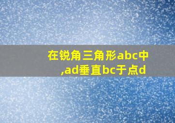 在锐角三角形abc中,ad垂直bc于点d