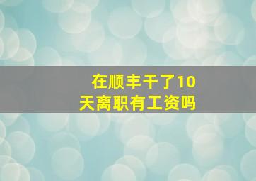 在顺丰干了10天离职有工资吗