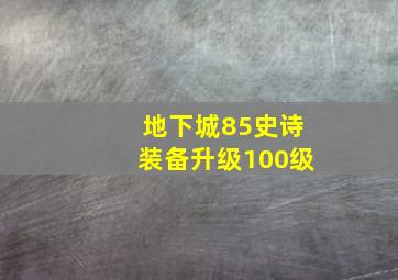 地下城85史诗装备升级100级