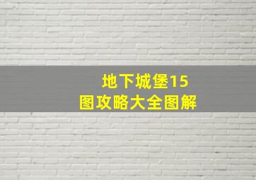 地下城堡15图攻略大全图解