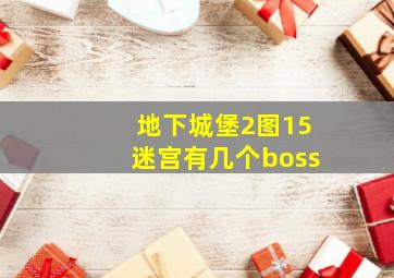 地下城堡2图15迷宫有几个boss