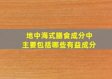 地中海式膳食成分中主要包括哪些有益成分