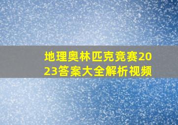 地理奥林匹克竞赛2023答案大全解析视频