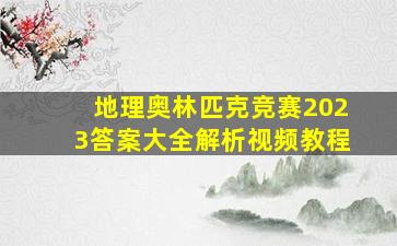 地理奥林匹克竞赛2023答案大全解析视频教程