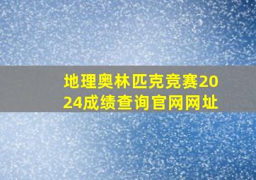 地理奥林匹克竞赛2024成绩查询官网网址